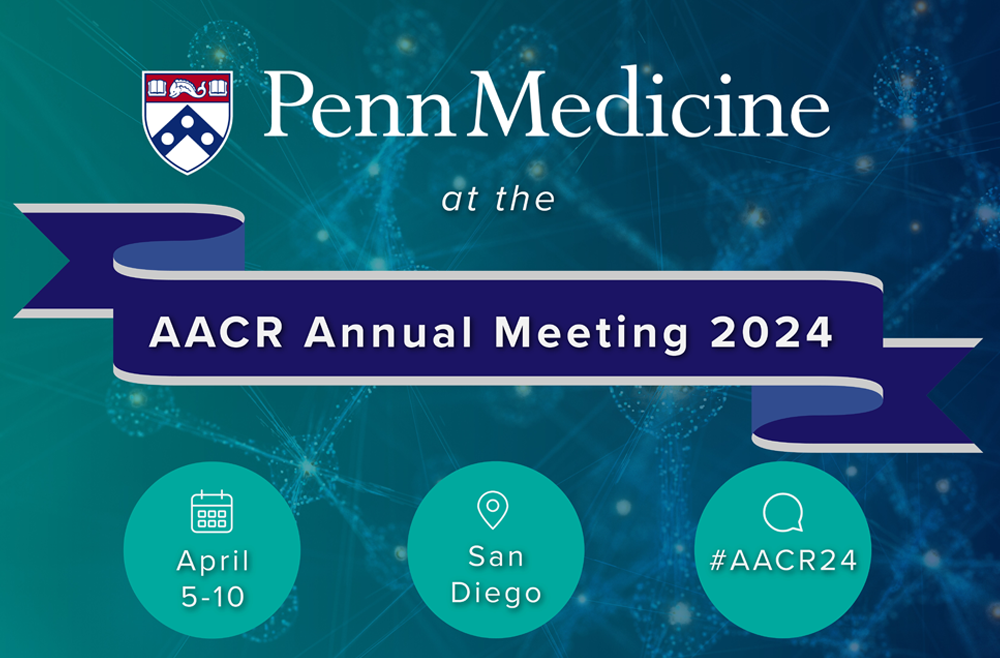 A digital flyer announcing Penn Medicine at the AACR Annual Meeting 2024, with the dates, location, and social media hashtag.